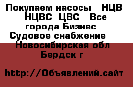 Покупаем насосы   НЦВ, НЦВС, ЦВС - Все города Бизнес » Судовое снабжение   . Новосибирская обл.,Бердск г.